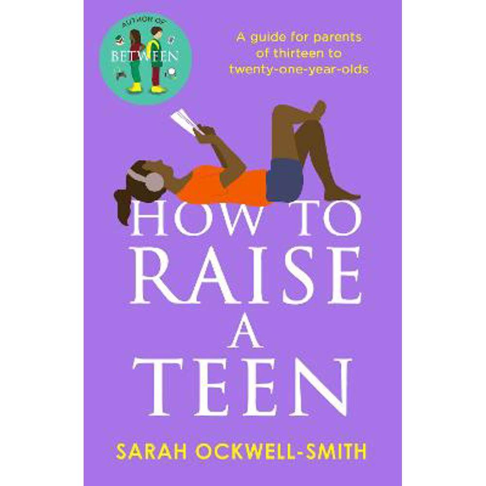 How to Raise a Teen: A guide for parents of thirteen to twenty-one-year-olds (Paperback) - Sarah Ockwell-Smith